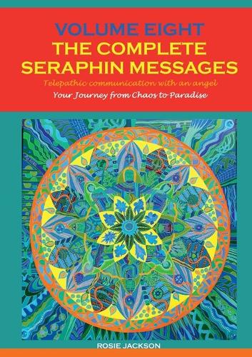 Volume 8 THE COMPLETE SERAPHIN MESSAGES: Your Journey from Chaos to Paradise