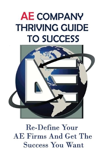 AE Company Thriving Guide To Success: Re-Define Your AE Firms And Get The Success You Want: Marketing Infrastructure For Ae Firms