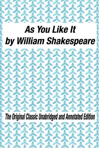 As You Like It by William Shakespeare The Original Classic Unabridged and Annotated Edition: As You Like It in Plain and Simple English, A Modern Translation and the Original Version