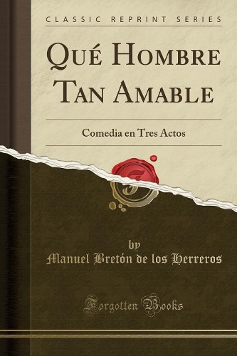 Qué Hombre Tan Amable: Comedia En Tres Actos (Classic Reprint)