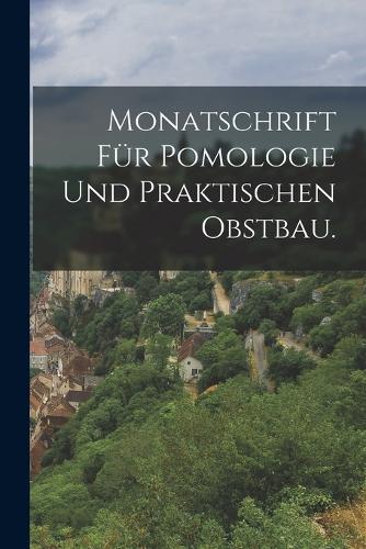 Monatschrift für Pomologie und praktischen Obstbau.