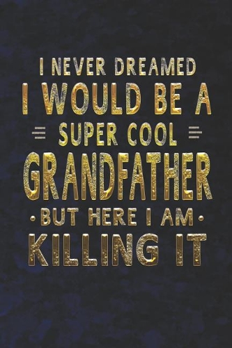 I Never Dreamed I Would Be A Super Cool Grandfather But Here I Am Killing It