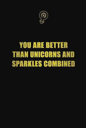You are better than unicorns and sparkles combined: 6x9 Unlined 120 pages writing notebooks for Women and girls