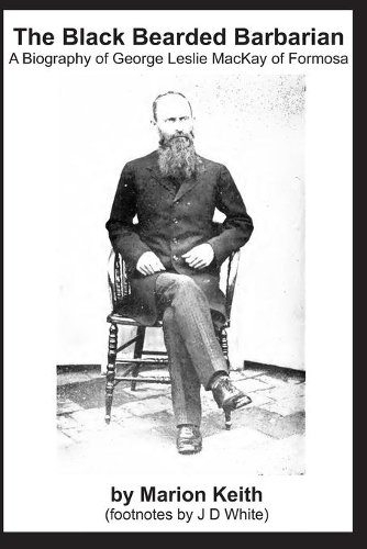 The Black Bearded Barbarian (Annotated): A Biography of George Leslie MacKay of Formosa(2 Aizhu Classics)