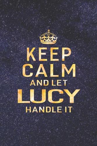 Keep Calm and Let Lucy Handle It: First Name Funny Sayings Personalized Customized Names Women Girl Gift Notebook Journal