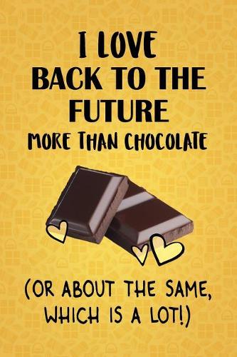 I Love Back to the Future More Than Chocolate (Or About The Same, Which Is A Lot!): Back to the Future Designer Notebook