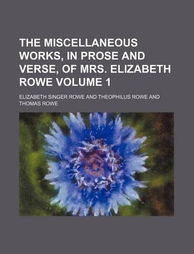 The Miscellaneous Works, in Prose and Verse, of Mrs. Elizabeth Rowe Volume 1: (English)