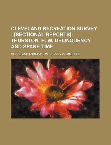 Cleveland Recreation Survey; [Sectional Reports] Thurston, H. W. Delinquency and Spare Time