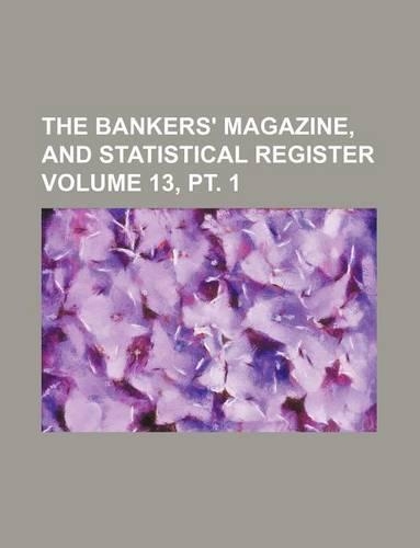 The Bankers' Magazine, and Statistical Register Volume 13, PT. 1: (English)