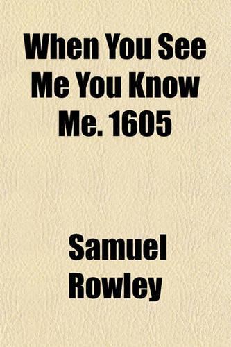 When You See Me You Know Me. 1605