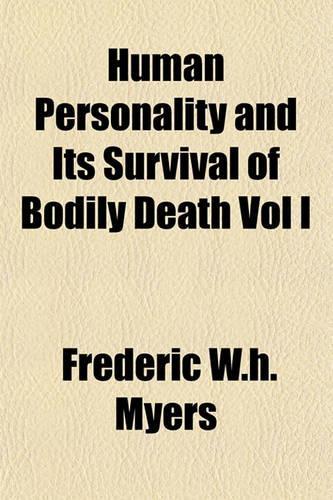 Human Personality and Its Survival of Bodily Death Vol I