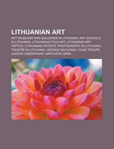 Lithuanian Art: Art Museums and Galleries in Lithuania, Art Schools in Lithuania, Lithuanian Folk Art, Lithuanian Art Critics(English)
