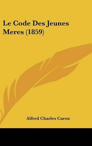Le Code Des Jeunes Meres (1859): (French)