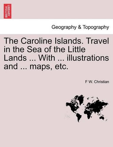 The Caroline Islands. Travel in the Sea of the Little Lands ... With ... illustrations and ... maps, etc.: (English)