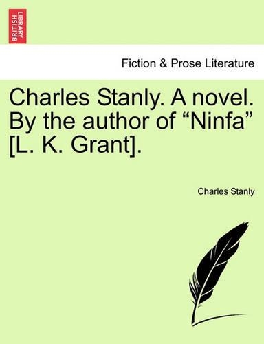 Charles Stanly. A novel. By the author of "Ninfa" [L. K. Grant].: (English)