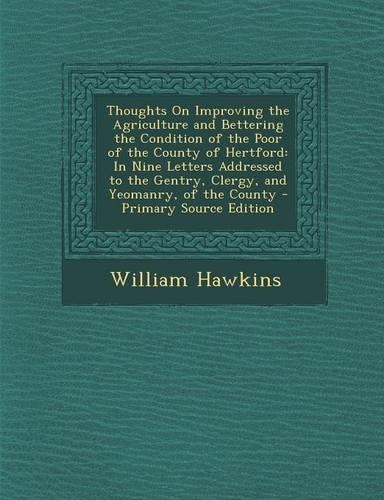 Thoughts on Improving the Agriculture and Bettering the Condition of the Poor of the County of Hertford: In Nine Letters Addressed to the Gentry, Cler(English)