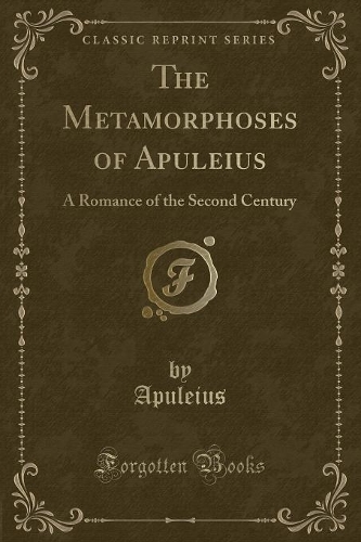The Metamorphoses of Apuleius: A Romance of the Second Century (Classic Reprint)(English)