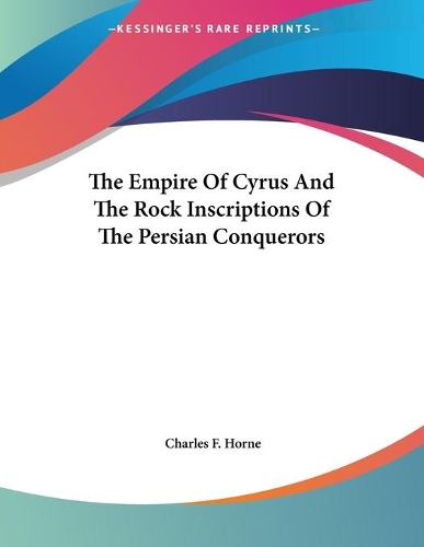 The Empire Of Cyrus And The Rock Inscriptions Of The Persian Conquerors