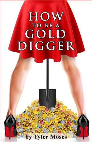 How to Be a Gold Digger: The secrets of wealth with other peoples money(Comedy How to Books)