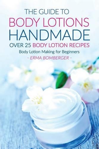 The Guide to Body Lotions Handmade - Over 25 Body Lotion Recipes: Body Lotion Making for Beginners(English)
