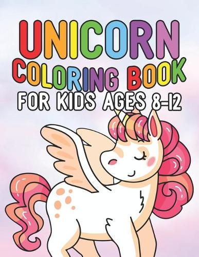 Unicorn Coloring Book for Kids Ages 8-12: Creature Unicorns Collection Coloring Books for Kids