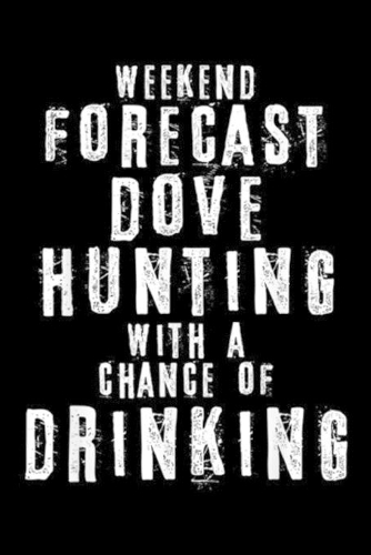 Weekend Forecast Dove Hunting With A Chance Of Drinking: Weekend Forecast Dove Hunting With A Chance Of Drinking Journal/Notebook Blank Lined Ruled 6x9 100 Pages