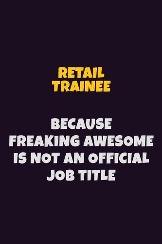 Retail Trainee, Because Freaking Awesome Is Not An Official Job Title