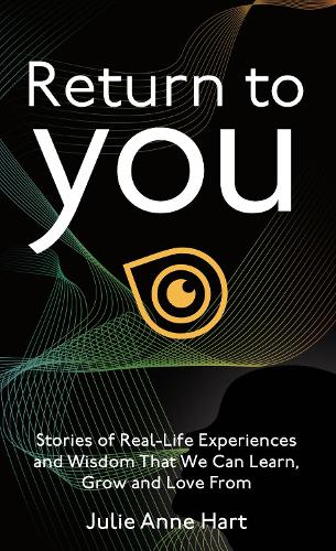 Return to You: Stories of Real-Life Experiences and Wisdom that we can Learn, Grow and Love From