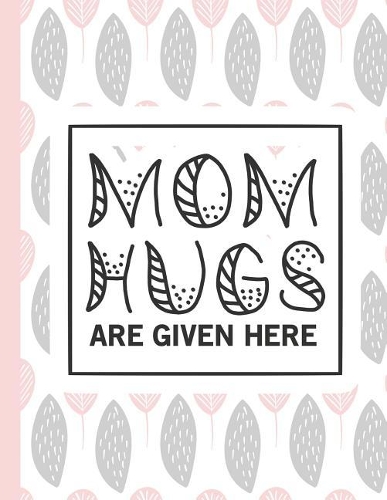 Mom Hugs Are Given Here: Notebooks for Mom Appreciation - Blank Lined Journals(32 Gift of Love for Mothers)