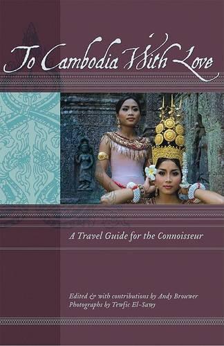 To Cambodia with Love: A Travel Guide for the Connoisseur(To Asia with Love)
