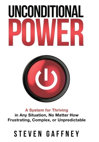 Unconditional Power: Thriving in Any Situation, No Matter How Frustrating, Complex, or Unpredictable