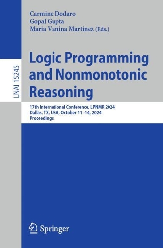 Logic Programming and Nonmonotonic Reasoning: 17th International Conference, LPNMR 2024, Dallas, TX, USA, October 11–14, 2024, Proceedings(15245 Lecture Notes in Computer Science)