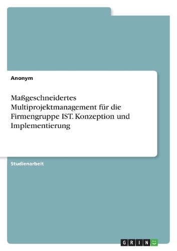 Maßgeschneidertes Multiprojektmanagement für die Firmengruppe IST. Konzeption und Implementierung