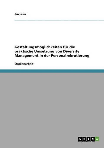 Gestaltungsmoglichkeiten Fur Die Praktische Umsetzung Von Diversity Management in Der Personalrekrutierung