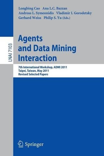 Agents and Data Mining Interaction: 7th International Workshop, ADMI 2011, Taipei, Taiwan, May 2-6, 2011, Revised Selected Papers(7103 Lecture Notes in Computer Science)