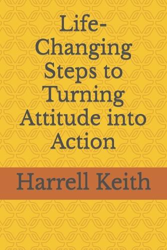 Life-Changing Steps to Turning Attitude into Action