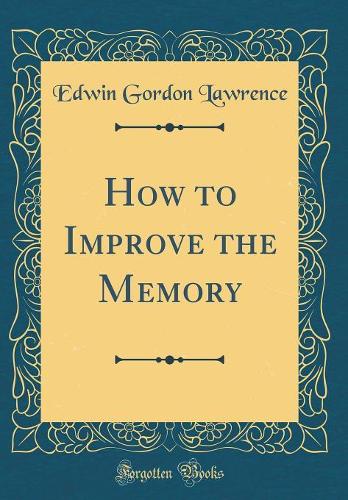 How to Improve the Memory (Classic Reprint)