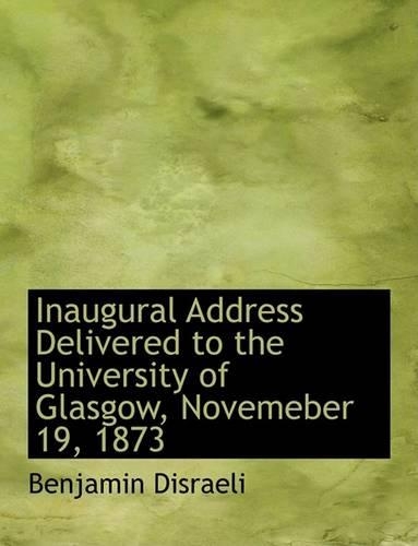 Inaugural Address Delivered to the University of Glasgow, Novemeber 19, 1873: (English)