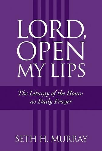 Lord, Open My Lips: The Liturgy of the Hours As Daily Prayer(English)