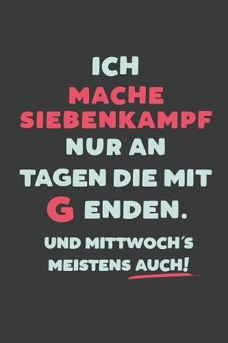Ich Mache Siebenkampf: nur an Tagen die mit G enden - Notizbuch - tolles Geschenk für Notizen, Scribbeln und Erinnerungen - liniert mit 100 Seiten