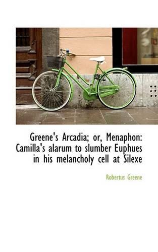 Greene's Arcadia; Or, Menaphon: Camilla's Alarum to Slumber Euphues in His Melancholy Cell at Silexe(English)