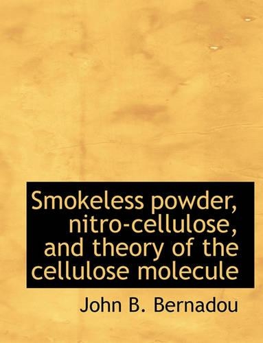 Smokeless Powder, Nitro-Cellulose, and Theory of the Cellulose Molecule