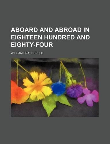 Aboard and Abroad in Eighteen Hundred and Eighty-Four: (English)
