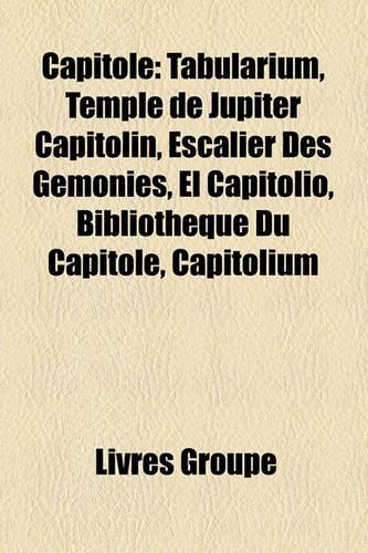 Capitole: Tabularium, Temple de Jupiter Capitolin, Escalier Des Gmonies, El Capitolio, Bibliothque Du Capitole, Capitolium(French)