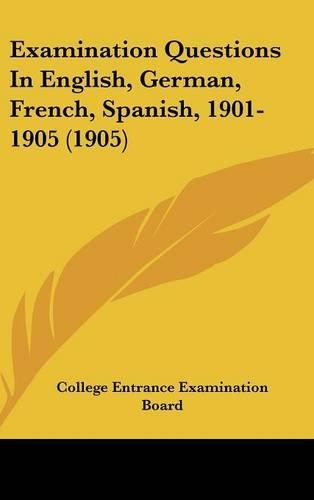 Examination Questions in English, German, French, Spanish, 1901-1905 (1905)