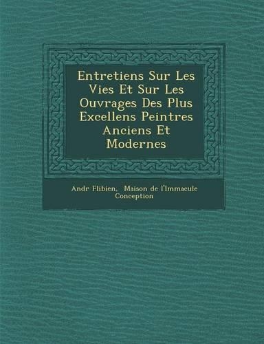 Entretiens Sur Les Vies Et Sur Les Ouvrages Des Plus Excellens Peintres Anciens Et Modernes: (French)