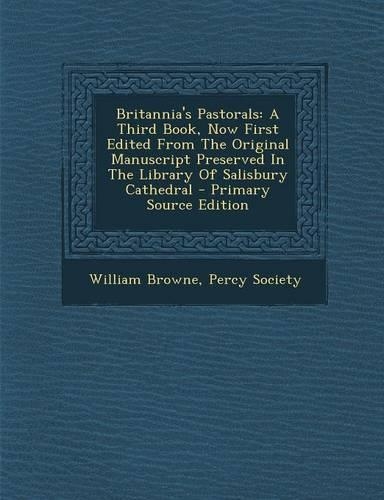 Britannia's Pastorals: A Third Book, Now First Edited from the Original Manuscript Preserved in the Library of Salisbury Cathedral(English)