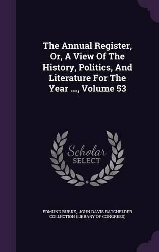 The Annual Register, Or, a View of the History, Politics, and Literature for the Year ..., Volume 53