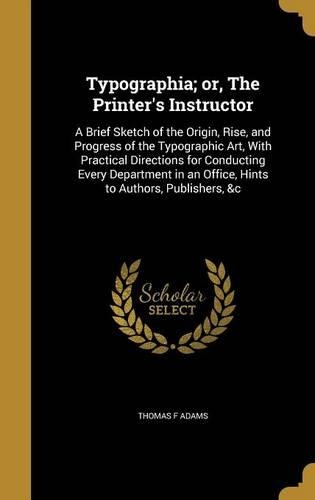 Typographia; Or, the Printer's Instructor