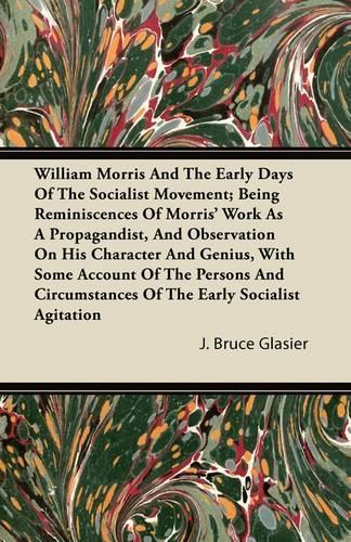 William Morris And The Early Days Of The Socialist Movement; Being Reminiscences Of Morris' Work As A Propagandist, And Observation On His Character And Genius, With Some Account Of The Persons And Circumstances Of The Early Socialist Agitation: (English)